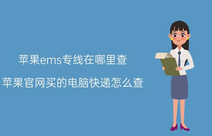 苹果ems专线在哪里查 苹果官网买的电脑快递怎么查？